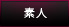 【素人】